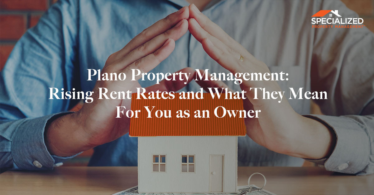 Plano Property Management: Rising Rent Rates and What They Mean For You as an Owner