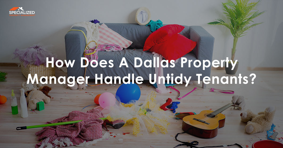 How Does a Dallas Property Manager Handle Untidy Tenants?