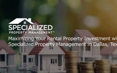 Maximizing Your Rental Property Investment with Specialized Property Management in Dallas, Texas